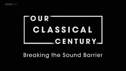 BBC   Our Classical Century Breaking the Sound Barrier (2019) 720p HDTV