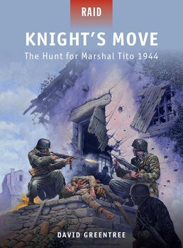 Knights Move: The Hunt for Marshal Tito 1944 (Osprey Raid 32)