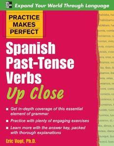 Practice Makes Perfect: Spanish Past Tense Verbs Up Close, 1st Edition