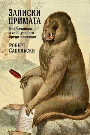 Сапольски Р. - Записки примата: Необычайная жизнь учёного среди павианов (2018)