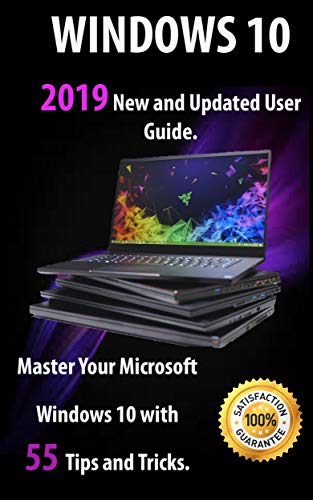 Windows 10: 2019 New and Updated User Guide. Master Your Microsoft Windows 10 with 55 Tips and Tricks