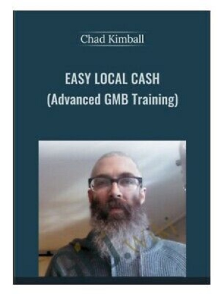 Chad Kimball - Easy Local Cash Using Advanced GMB Techniques