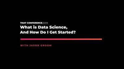 THAT Conference '19 What Is Data Science, and How Do I Get Started