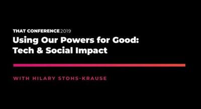 THAT Conference '19 Using Our Powers for Good Tech and Social Impact