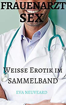 Cover: Eva Neuveard -  Frauenarzt Sex Weiße Erotik im Sammelband