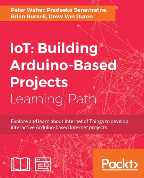 Packt   Learn to Use Arduino IoT Cloud to build IoT Projects XQZT