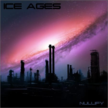 Ice Ages - Nullify (April 9, 2019)
