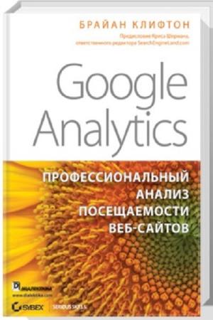 Брайан Клифтон. Google Analytics. Профессиональный анализ посещаемости веб-сайтов