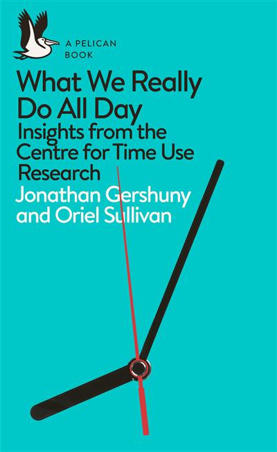 What We Really Do All Day: Insights from the Centre for Time Use Research (Pelican)