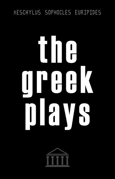 The Greek Plays ! Plays by Aeschylus, Sophocles, and Euripides