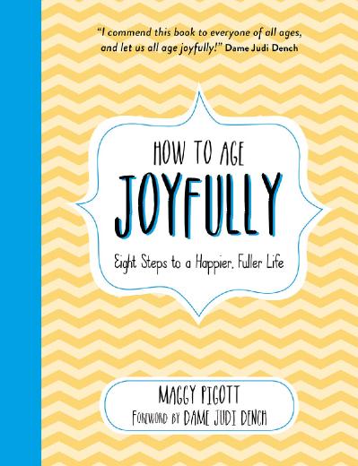 How to Age Joyfully Eight Steps to a Happier, Fuller Life
