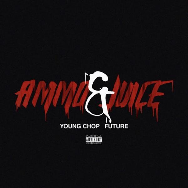 Young Chop Ammo and Juice feat Future SINGLE 2019