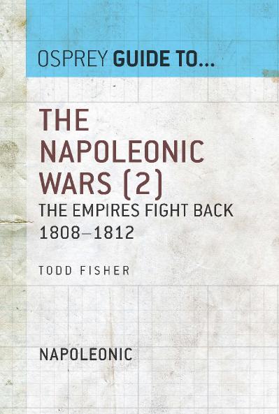 The Napoleonic Wars, Volume 2 The Empires Fight Back 1808 1812 (Guide to )