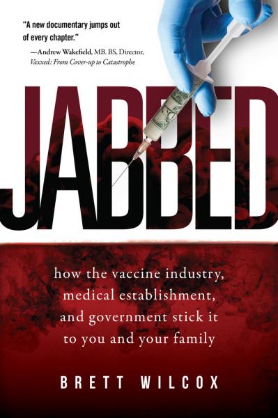 Jabbed How the Vaccine Industry, Medical Establishment, and Government Stick It to...