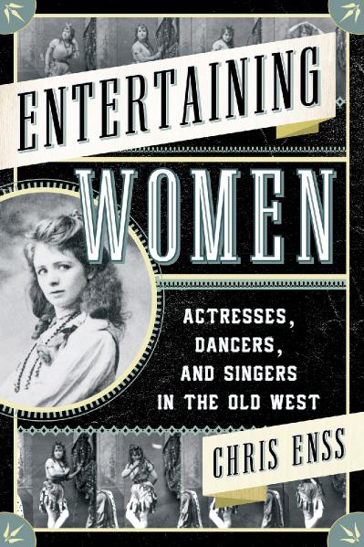 Entertaining Women Actresses, Dancers, and Singers in the Old West