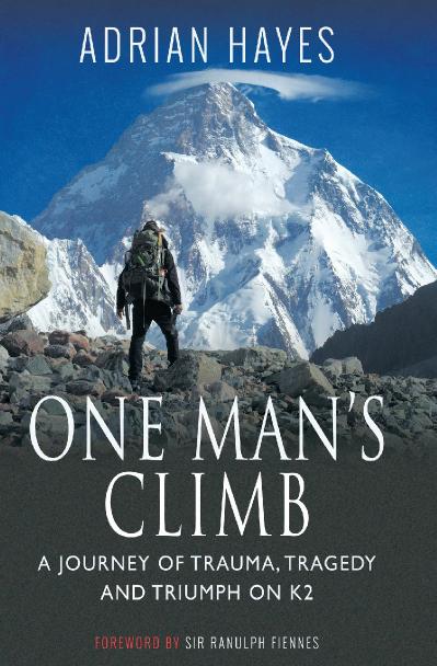 One Man's Climb A Journey of Trauma, Tragedy and Triumph on K2